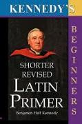 The Shorter Revised Latin Primer (Kennedy's Latin Primer, Beginners Version)