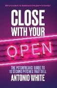 Close With Your Open: The Pitchfreaks Guide to Selling in 10 Seconds or Less