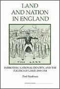 Land and Nation in England: Patriotism, National Identity, and the Politics of Land, 1880-1914