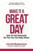 Make It a Great Day: How to Feel Awesome So That You Can Help Others