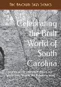 Celebrating the Built World of South Carolina: Stories of the Historical Places and Spaces that Shaped the Palmetto State