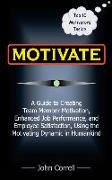 Motivate: How to use Powerful Performance Motivators to apply the SECRET to creating Team Member Motivation, Enhanced Job Perfor