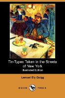 Tin-Types Taken in the Streets of New York (Illustrated Edition) (Dodo Press)