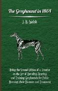 The Greyhound in 1864 - Being the Second Edition of a Treatise on the Art of Breeding, Rearing, and Training Greyhounds for Public Running, their Diseases and Treatment