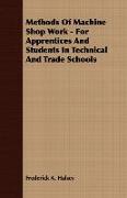 Methods of Machine Shop Work - For Apprentices and Students in Technical and Trade Schools