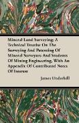 Mineral Land Surveying, A Technical Treatise On The Surveying And Patenting Of Mineral Surveyors And Students Of Mining Engineering, With An Appendix Of Contributed Notes Of Interest