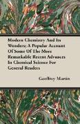 Modern Chemistry and Its Wonders, A Popular Account of Some of the More Remarkable Recent Advances in Chemical Science for General Readers