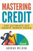 Mastering Credit - The Ultimate DIY Credit Repair Guide