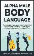 Alpha Male Body Language: How to Analyze People, Speed Read People, Analyze Body Language and Use it for Persuasion and Emotional Influence with