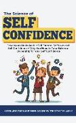 The Science of Self Confidence: Develop an Unshakeable Self Esteem, Self Love and Self Confidence + Why You Need to Take Extreme Ownership for Your Se