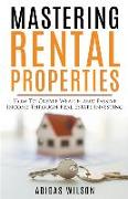 Mastering Rental Properties - How to Create Wealth and Passive Income Through Real Estate Investing