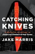 Catching Knives: A Guide to Investing in Distressed Commercial Real Estate