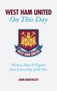 West Ham United FC on This Day: Hammers History, Trivia, Facts and STATS from Every Day of the Year