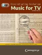 Deconstructing Production Music for Tv: Secrets Behind Writing Successful Music Cues by Steve Barden