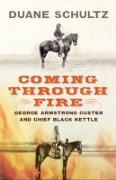 Coming Through Fire: George Armstrong Custer and Chief Black Kettle