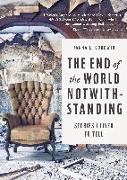 The End of the World Notwithstanding: Stories I Lived to Tell
