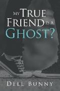 My True Friend is a Ghost?