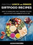 Explosive Lunch and Dinner Sirtfood Recipes: Easy-To-Make and Tasty Recipes to Lose Weight Fast and Improve YOUR Life