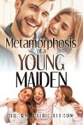 Metamorphosis of a Young Maiden