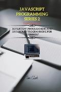 JavaScript Programming Series 2: This Book Includes: JavaScript Programming and JavaScript Programming for Beginners