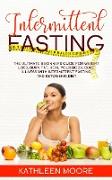 Intermittent Fasting: The Ultimate Beginners Guide for Weight Loss, Burn Fat, Heal Your Body, Cure Illness With Intermittent Fasting and Ket