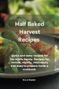 Half Baked Harvest Recipes: Quick and tasty recipes for the whole family. Recipes for instant, nightly, meal-ready and easy-to-prepare foods a coo