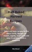 Half Baked Harvest Recipes: Quick and tasty recipes for the whole family. Recipes for instant, nightly, meal-ready and easy-to-prepare foods a coo
