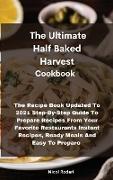 The Ultimate Half Baked Harvest Cookbook: The Recipe Book Updated To 2021 Step-By-Step Guide To Prepare Recipes From Your Favorite Restaurants Instant