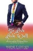 To Live and Love Well: The true story of a gay man's struggle with poverty, abuse, and excommunication from the Mormon Church
