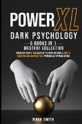 Power XL Dark Psychology. 6 Books in 1: Influence People to Always Say Yes with the Subtle Arts to Seduction and Manipulation. Patterns & Strategies o