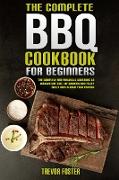 The Complete BBQ Cookbook For Beginners: The Complete and Fantastic Cookbook to Master the Skill of Smoking and Enjoy Tasty Meals with Your Friends