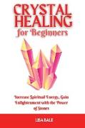 Crystal Healing for Beginners: Increase Spiritual Energy, Gain Enlightenment with the Power of Stones