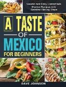 A Taste of Mexico For Beginners: Newest and Easy Homemade Mexico Recipes with Detailed Making Steps