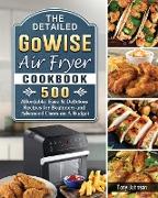 The Detailed GoWISE Air Fryer Cookbook: 500 Affordable, Easy & Delicious Recipes for Beginners and Advanced Users on A Budget