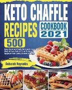 Keto Chaffle Recipes Cookbook 2021: 500 Easy Quick and Tasty Recipes to Lose Weight Fast, Rebuild Your Body and Upgrade Your Living Overwhelmingly
