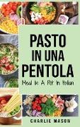 Pasto In una Pentola In italiano/ Meal In A Pot In Italian: Pasti Deliziosi e Nutrienti per Ogni Occasione