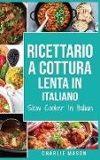 Ricettario a cottura lenta In italiano/ Slow Cooker In Italian: Ricette Semplici, Risultati Straordinari