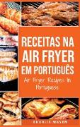 Receitas Na Air Fryer Em Português/ Air Fryer Recipes In Portuguese: Para Refeições Rápidas e Saudáveis