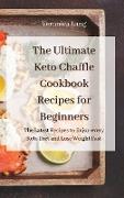 The Ultimate Keto Chaffle Cookbook Recipes for Beginners: The Latest Recipes to Enjoy every Keto Diet and Lose Weight Fast