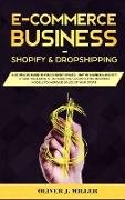 E-Commerce Business Shopify & Dropshipping: A Complete Guide to Launch a Shopify Store. Marketing Strategies and Dropshipping Business Models to Incre