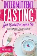 Intermittent Fasting For Women Over 50: Rejuvenate And Detox Your Body For Effective Weight Loss That Will Reset Your Metabolism, Balance Hormones, An