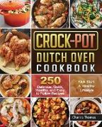 Crock-Pot Dutch Oven Cookbook: 250 Delicious, Quick, Healthy, and Easy to Follow Recipes to Kick Start A Healthy Lifestyle