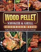 Wood Pellet Smoker and Grill Cookbook 2021: Healthy & Natural Recipes for Smart People on A Budget