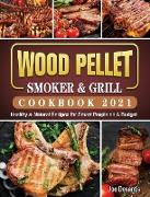 Wood Pellet Smoker and Grill Cookbook 2021: Healthy & Natural Recipes for Smart People on A Budget