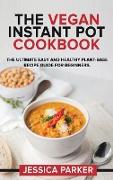 The Vegan Instant Pot Cookbook: The Ultimate Easy and Healthy Plant-Base Recipe Guide for Beginners