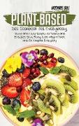 Plant-Based Diet Cookbook for Everybody: Tasty and Easy Recipes to Purify and Energize Your Body, Lose Weight Fast, and Be Happier Everyday