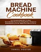 Bread Machine Cookbook: Your Complete Guide With the Best Bread Machine Recipes for Baking Perfect Homemade Bread (Including Classic, Gluten-F