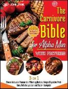 The Carnivore Bible for Alpha Men with Pictures [3 Books in 1]: Choose between Thousands of Flaming Recipes. Forget Digestive Problems, Fell always Le