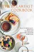 The Breakfast Cookbook: Quick and Easy Recipes to Change Your Breakfast Forever