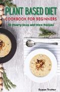 Plant Based Diet Cookbook for Beginners: 50 Hearty Soup and Stew Recipes